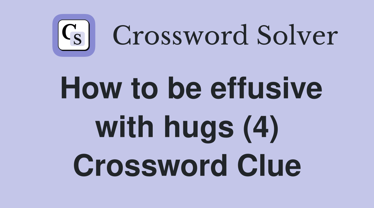 How to be effusive with hugs (4) Crossword Clue