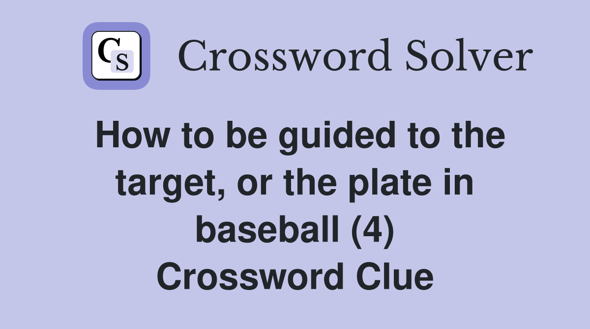 How to be guided to the target, or the plate in baseball (4) Crossword Clue