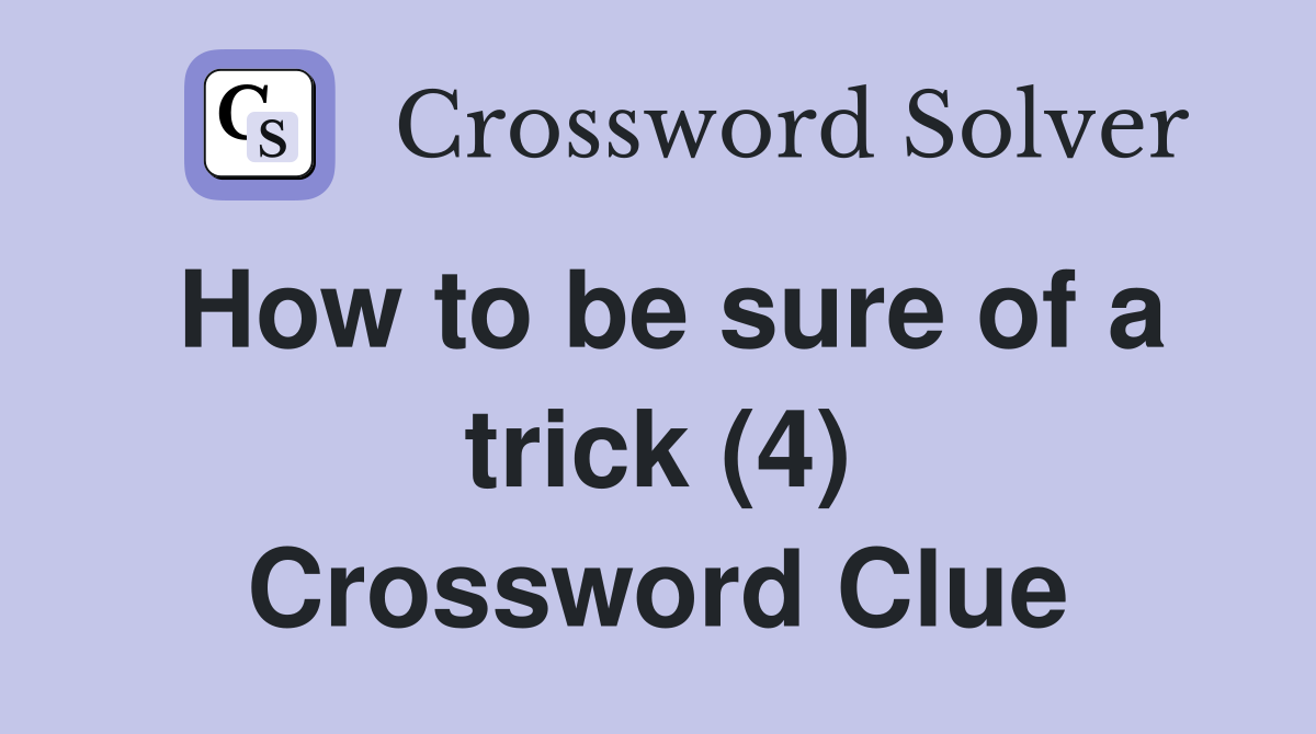 How to be sure of a trick (4) Crossword Clue