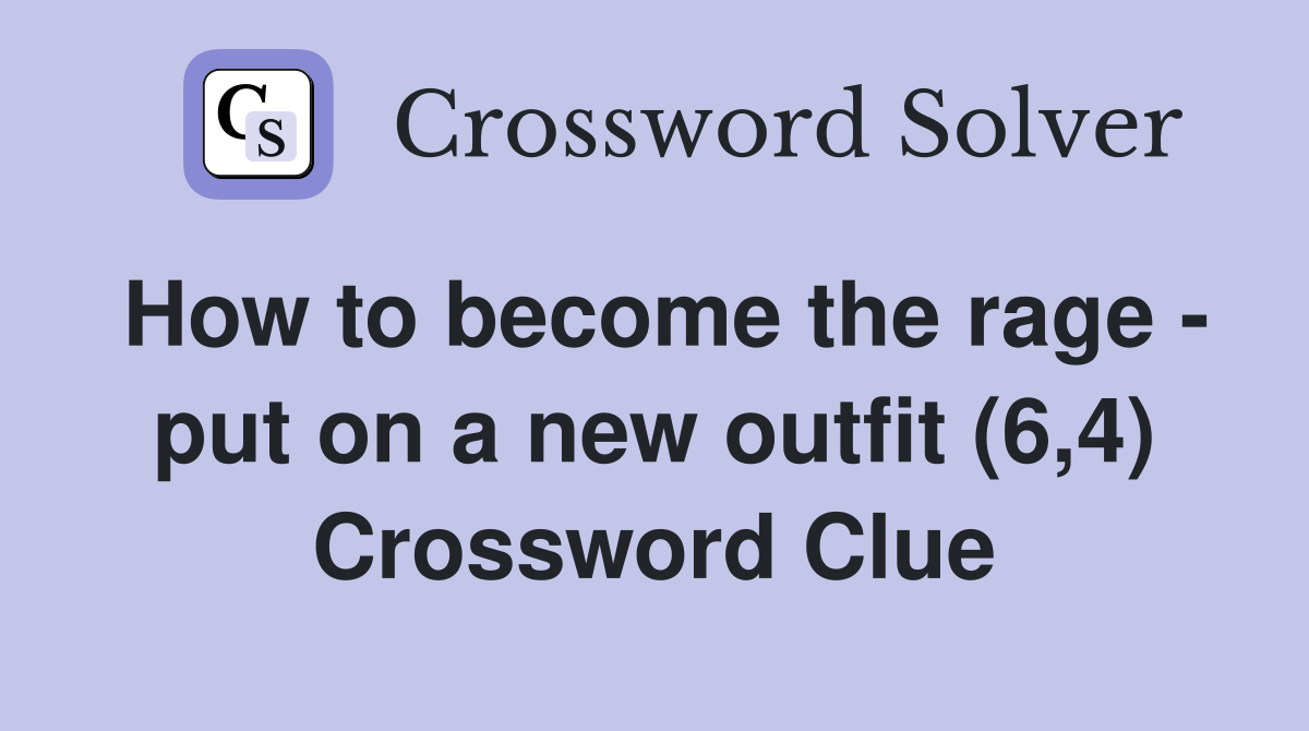 How to become the rage - put on a new outfit (6,4) Crossword Clue