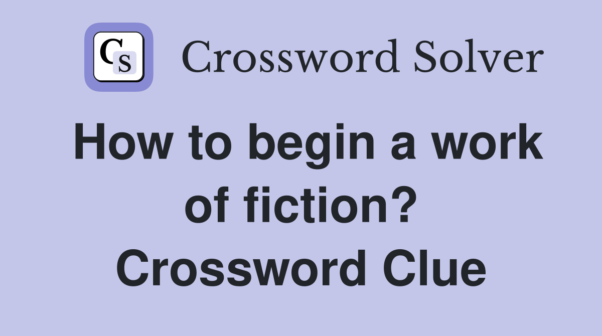 How to begin a work of fiction? Crossword Clue