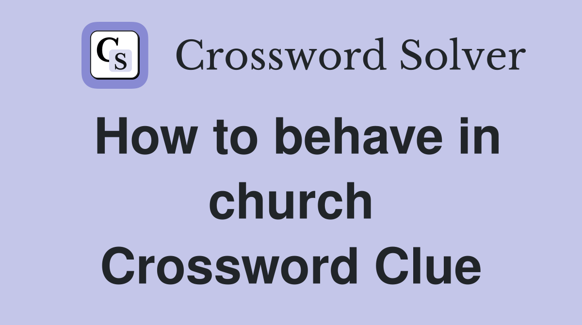 How to behave in church Crossword Clue
