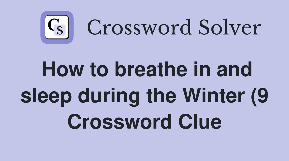 How to breathe in and sleep during the Winter (9) Crossword Clue How to breathe in and sleep during the Winter (9) Crossword Clue