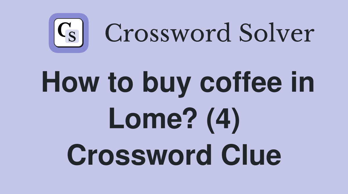 How to buy coffee in Lome? (4) Crossword Clue
