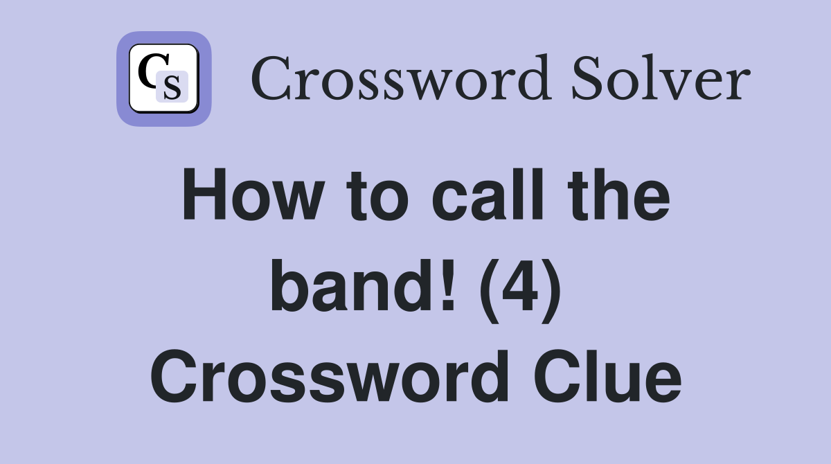 How to call the band! (4) Crossword Clue