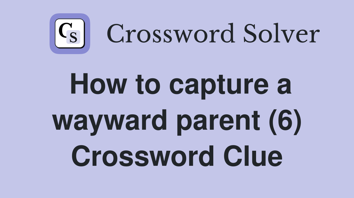 How to capture a wayward parent (6) Crossword Clue