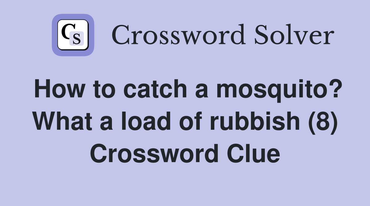 How to catch a mosquito? What a load of rubbish (8) Crossword Clue
