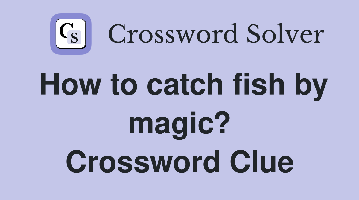 How to catch fish by magic? Crossword Clue