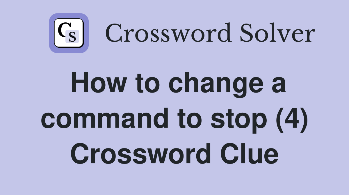 How to change a command to stop (4) Crossword Clue