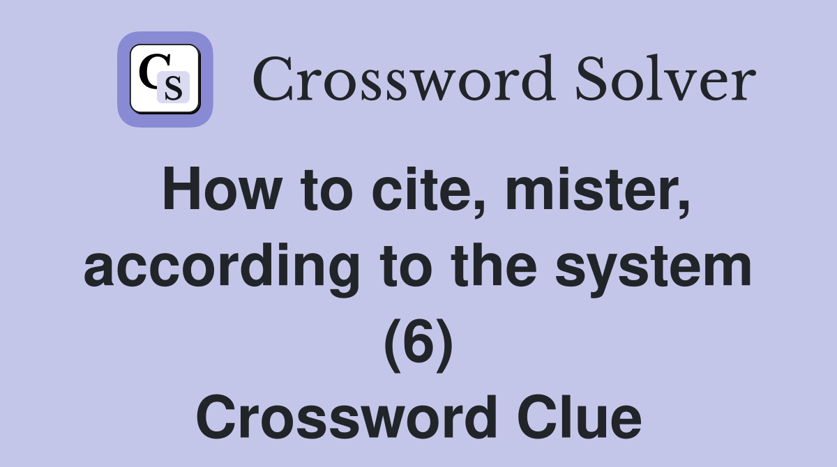 How to cite, mister, according to the system (6) Crossword Clue