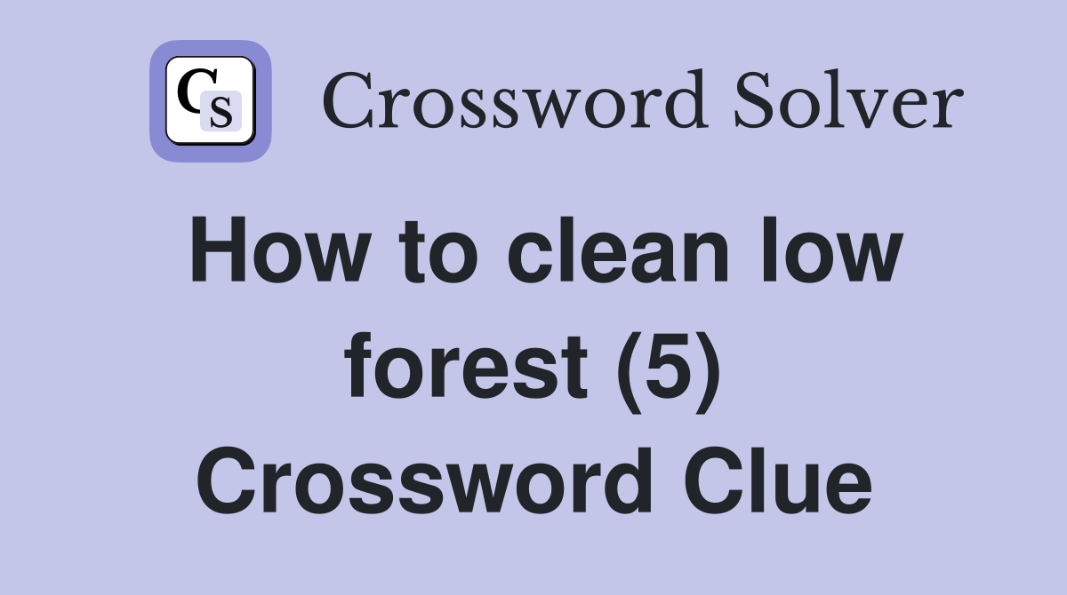 How to clean low forest (5) Crossword Clue