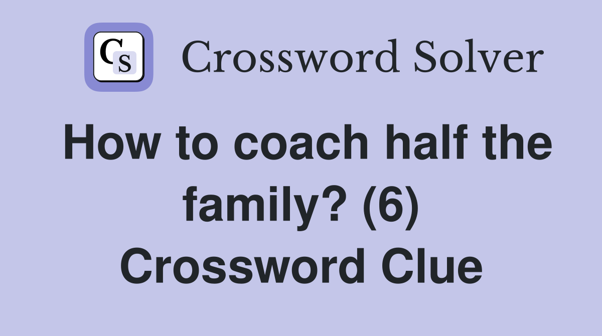 How to coach half the family? (6) Crossword Clue