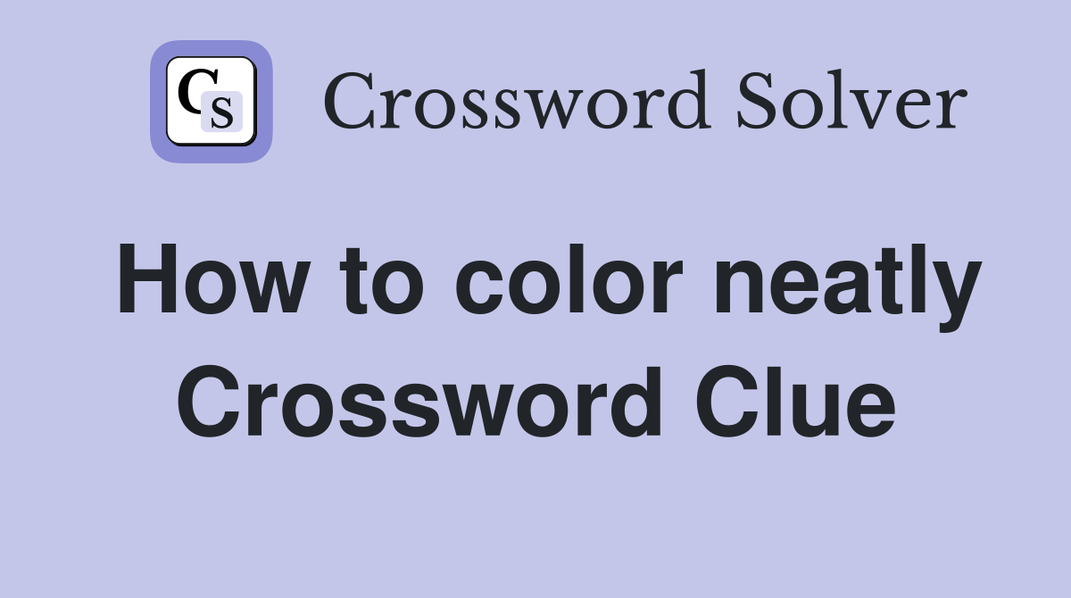 How to color neatly Crossword Clue