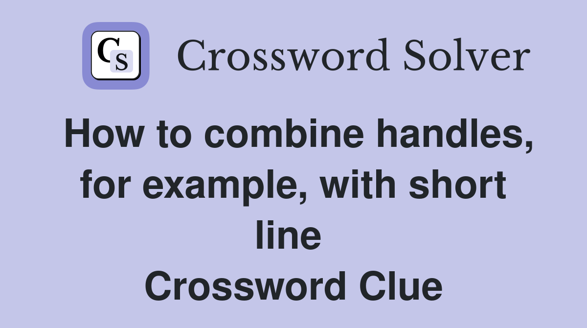 How to combine handles, for example, with short line  Crossword Clue