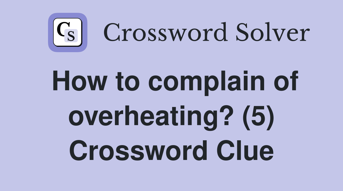 How to complain of overheating? (5) Crossword Clue