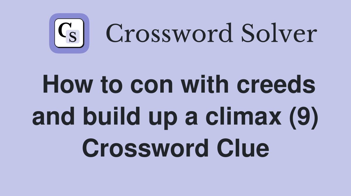 How to con with creeds and build up a climax (9) Crossword Clue