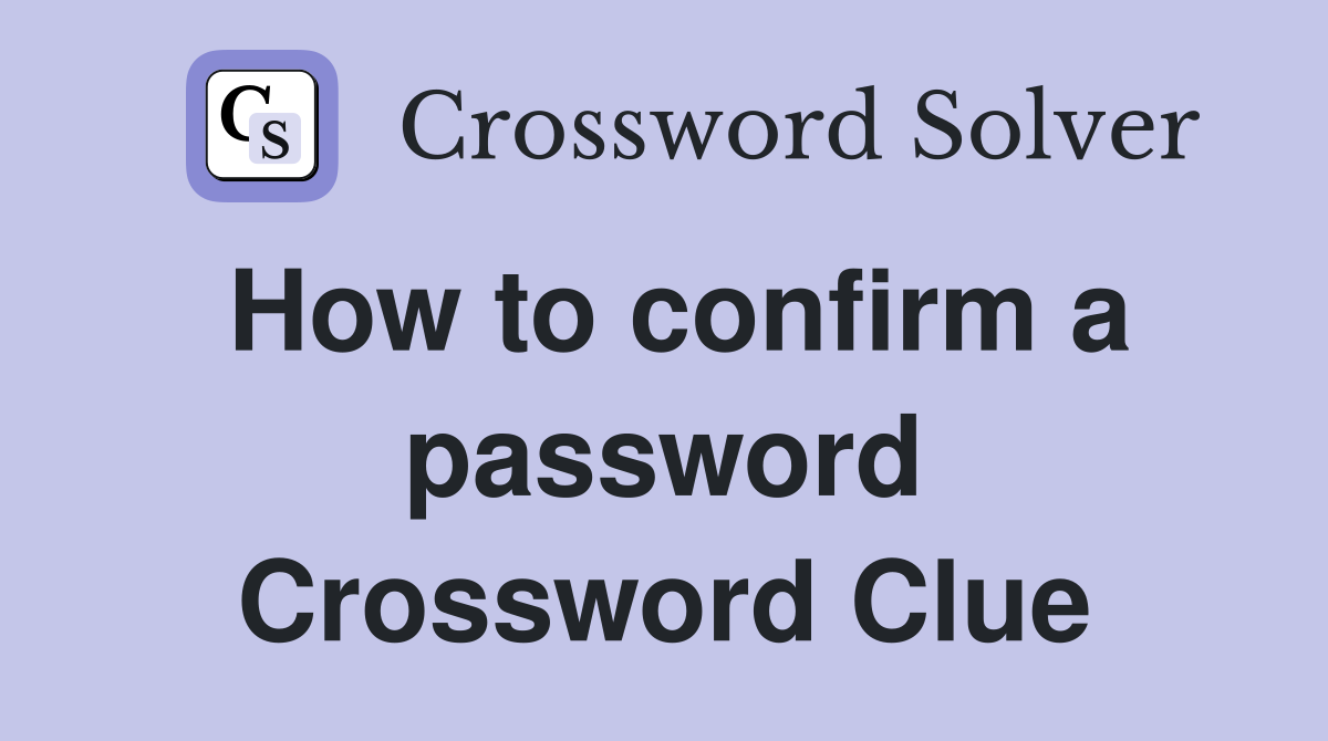 How to confirm a password Crossword Clue