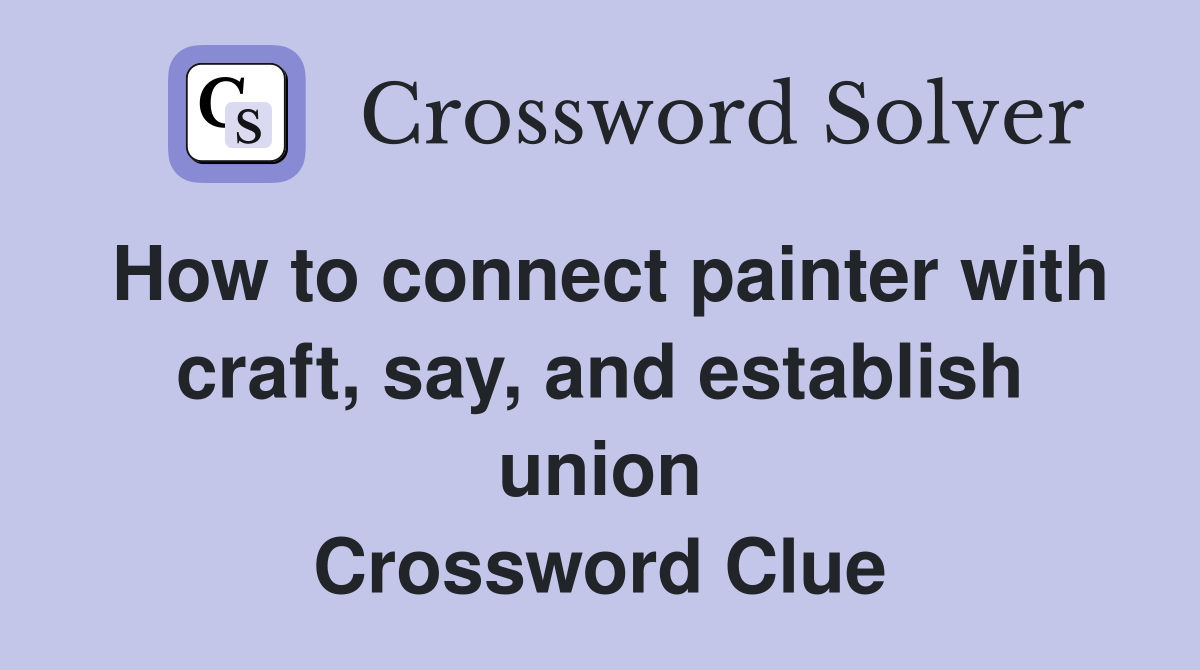 How to connect painter with craft, say, and establish union Crossword Clue