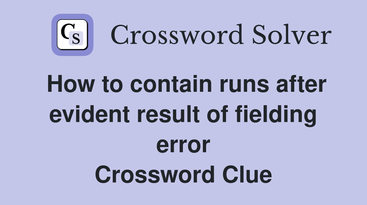 How to contain runs after evident result of fielding error Crossword Clue