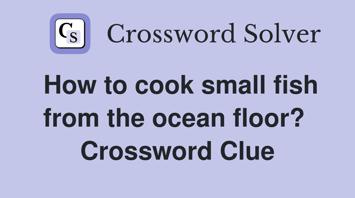 How to cook small fish from the ocean floor?  Crossword Clue