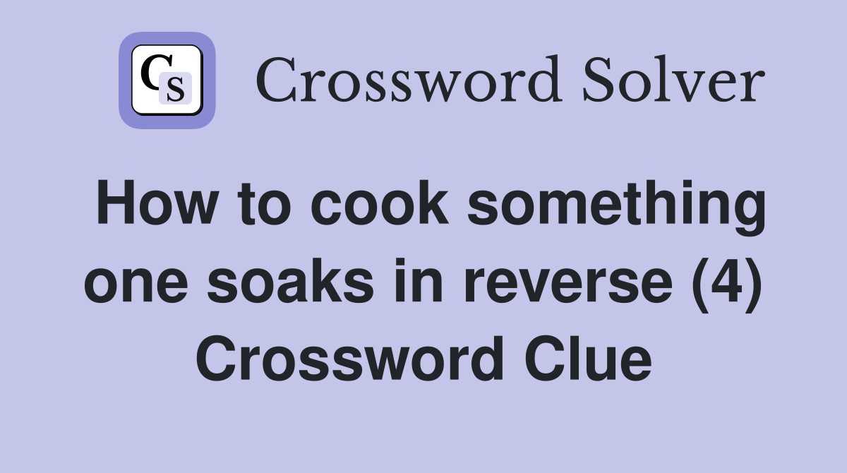 How to cook something one soaks in reverse (4) Crossword Clue