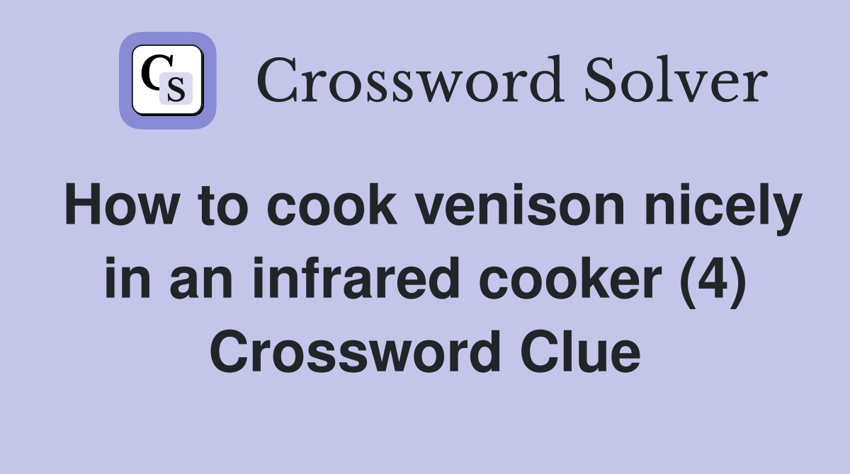 How to cook venison nicely in an infrared cooker (4) Crossword Clue