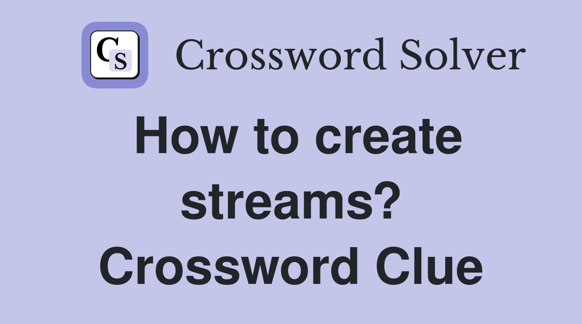 How to create streams? Crossword Clue