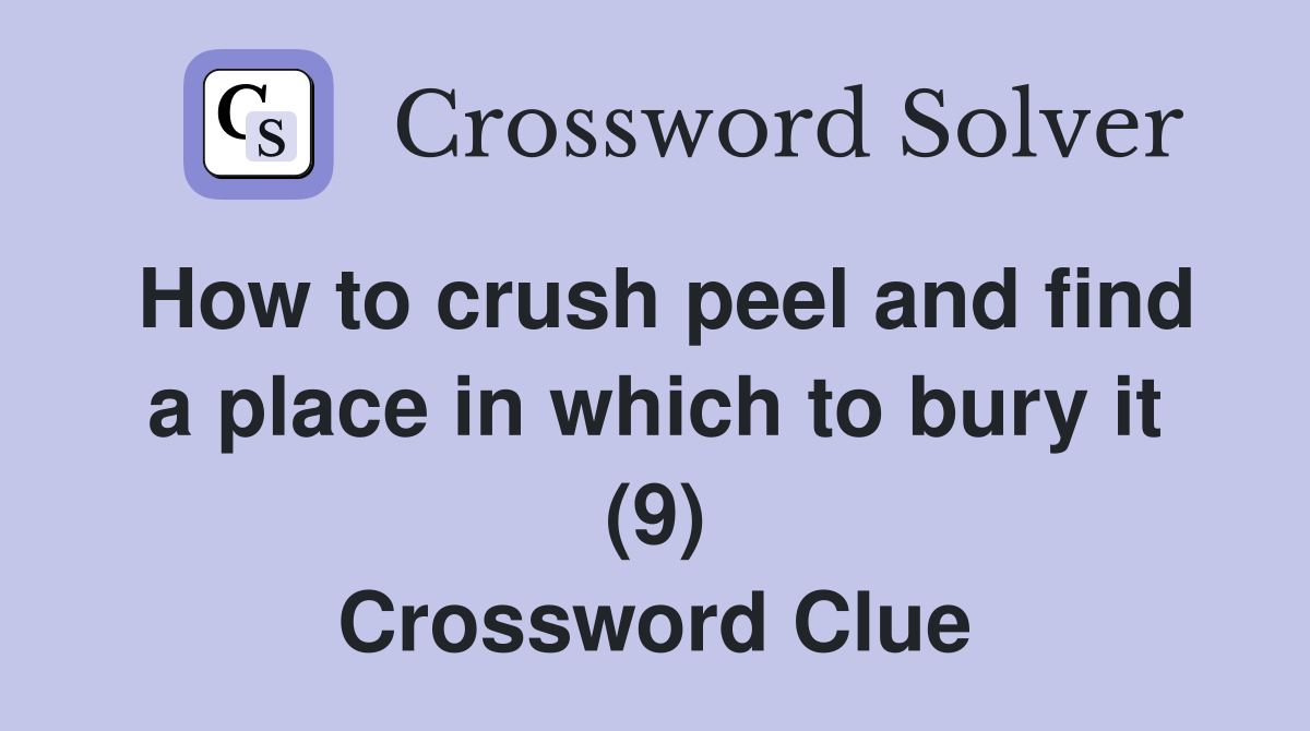 How to crush peel and find a place in which to bury it (9) Crossword Clue
