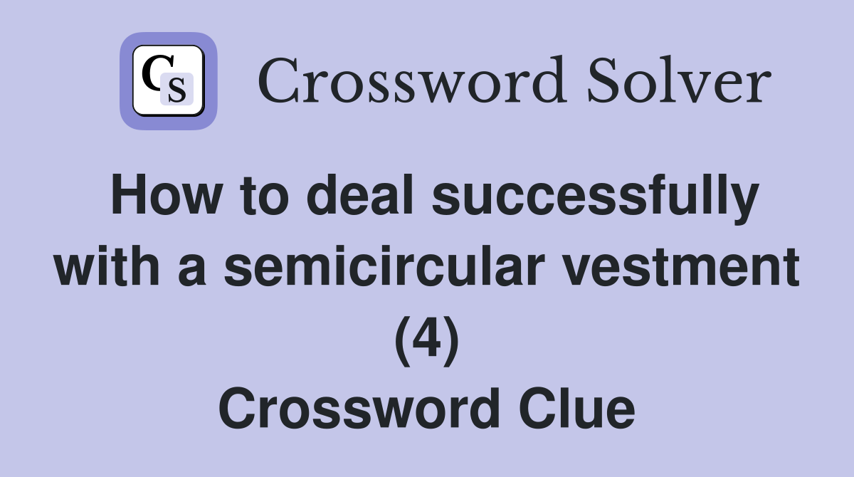 How to deal successfully with a semicircular vestment (4) Crossword Clue
