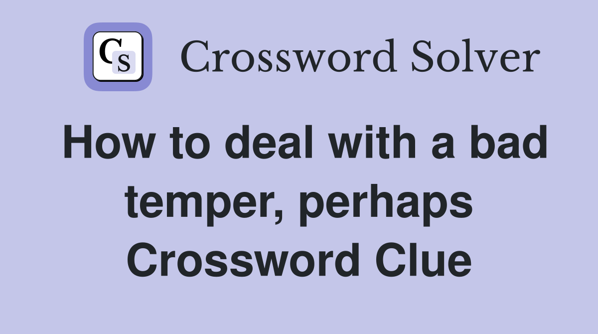 How to deal with a bad temper, perhaps Crossword Clue