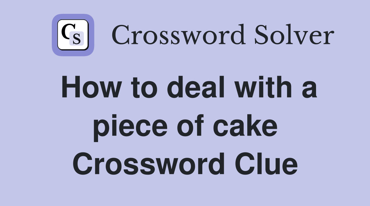 How to deal with a piece of cake Crossword Clue