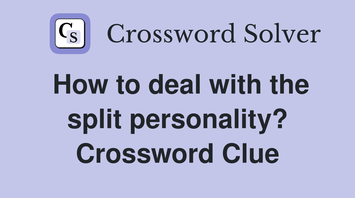 How to deal with the split personality? Crossword Clue