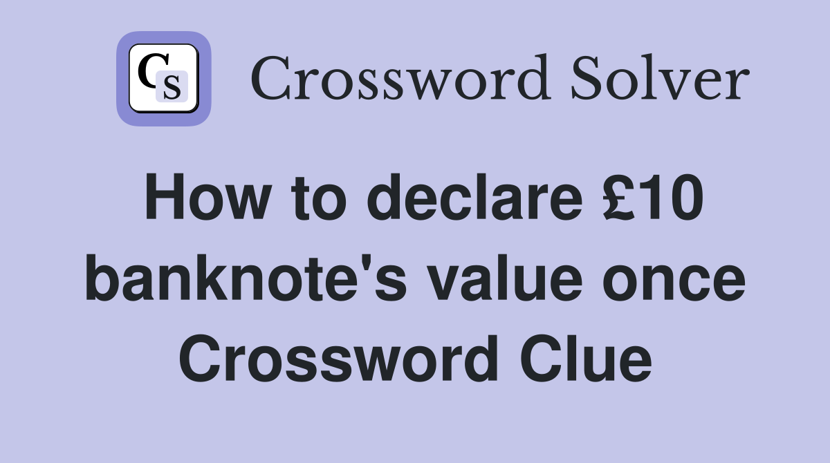 How to declare £10 banknote's value once Crossword Clue