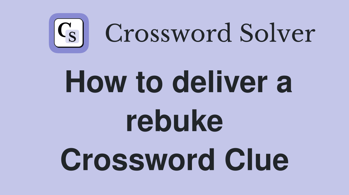 How to deliver a rebuke Crossword Clue