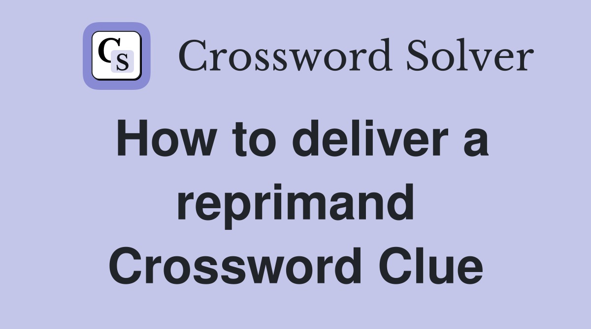 How to deliver a reprimand Crossword Clue