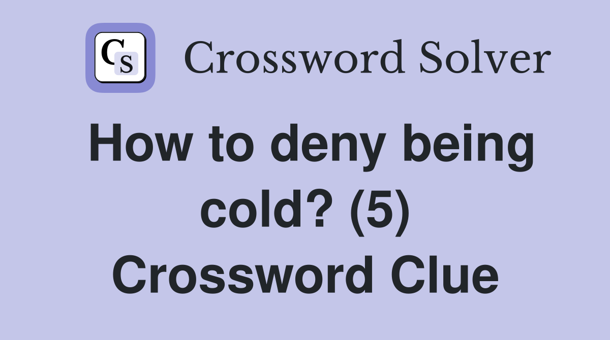 How to deny being cold? (5) Crossword Clue