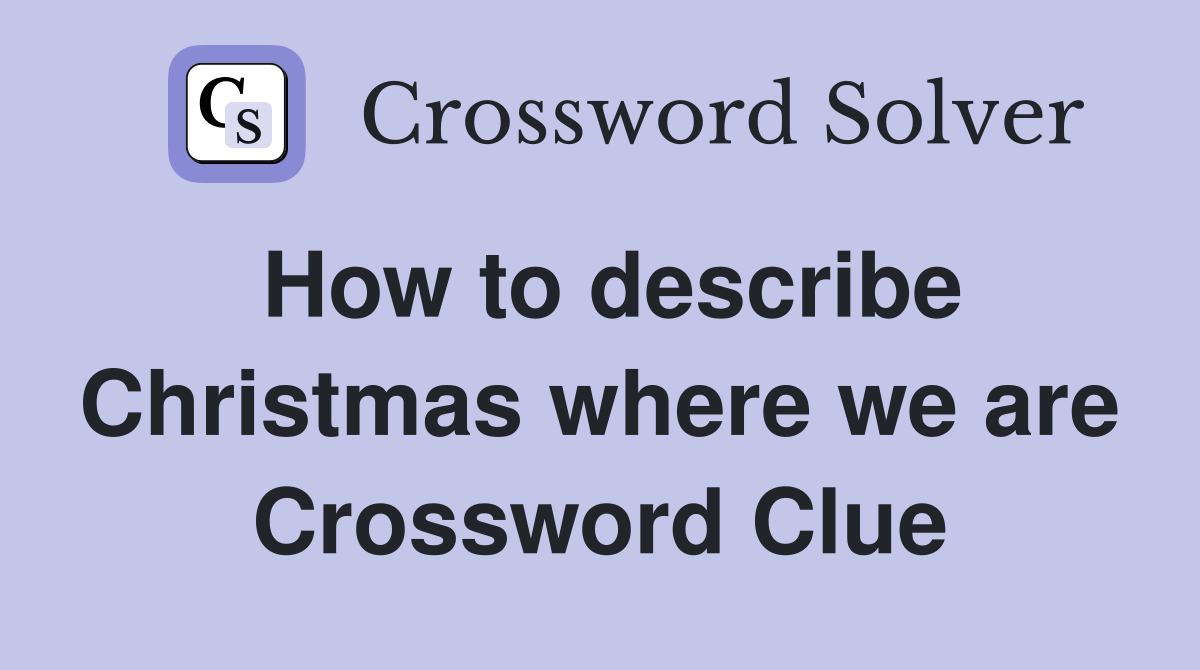 How to describe Christmas where we are Crossword Clue