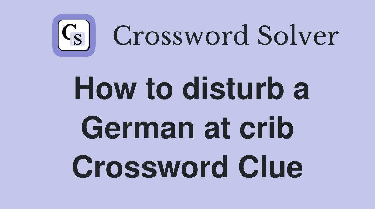 How to disturb a German at crib Crossword Clue