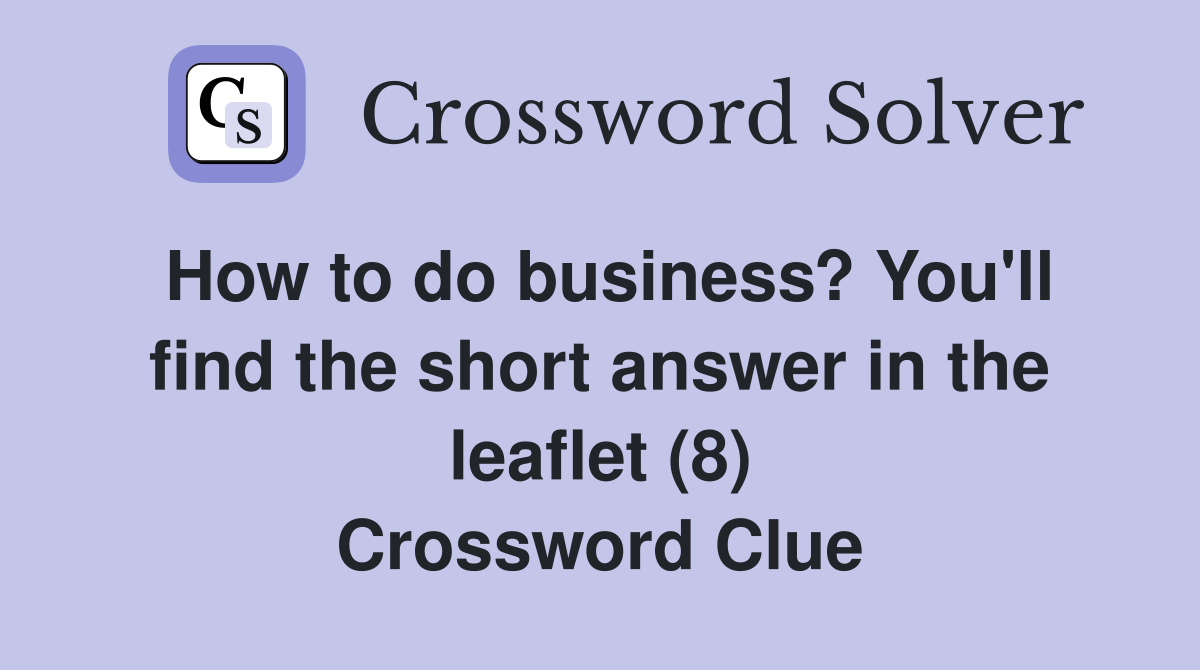 How to do business? You'll find the short answer in the leaflet (8) Crossword Clue