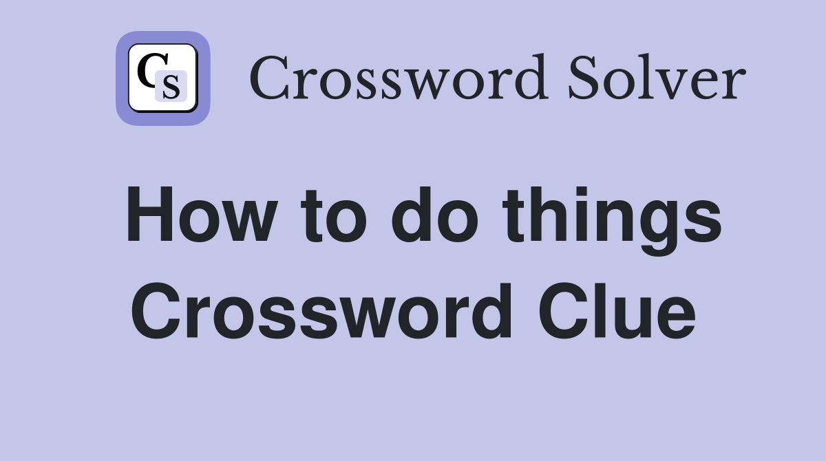 How to do things Crossword Clue