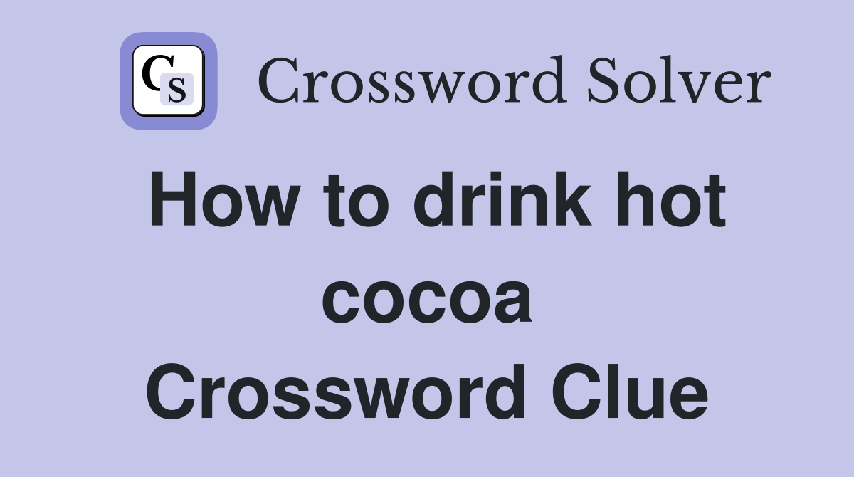 How to drink hot cocoa Crossword Clue