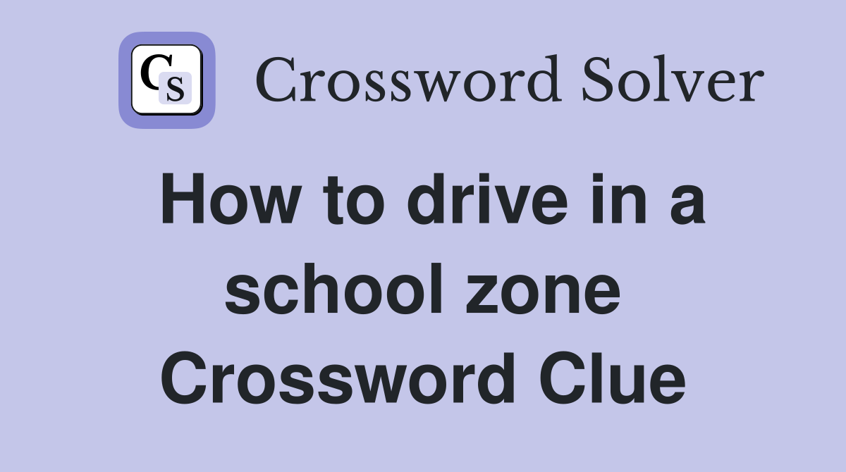 How to drive in a school zone Crossword Clue