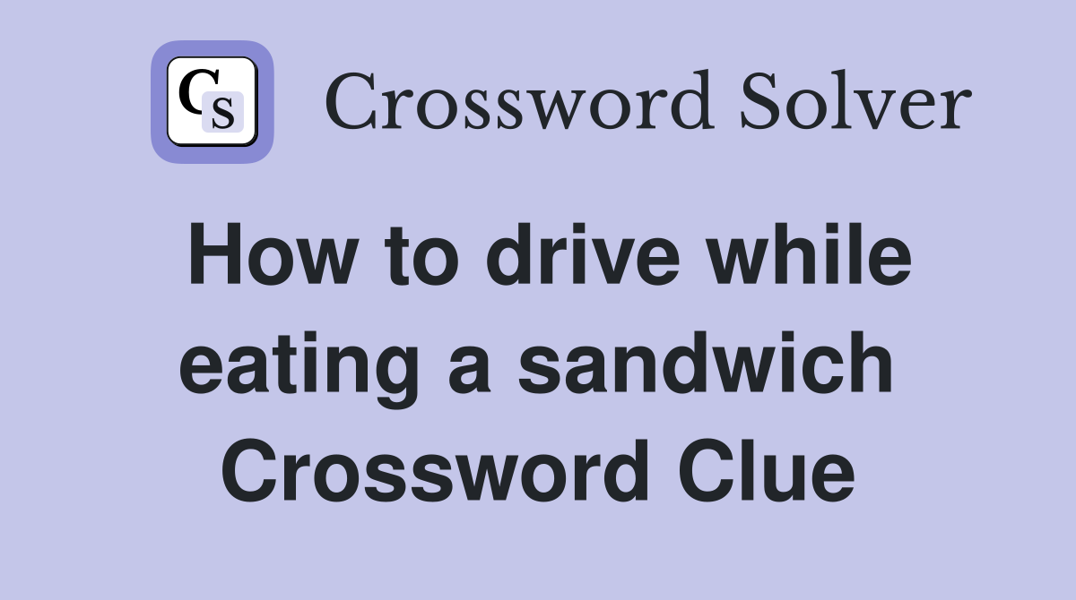 How to drive while eating a sandwich Crossword Clue