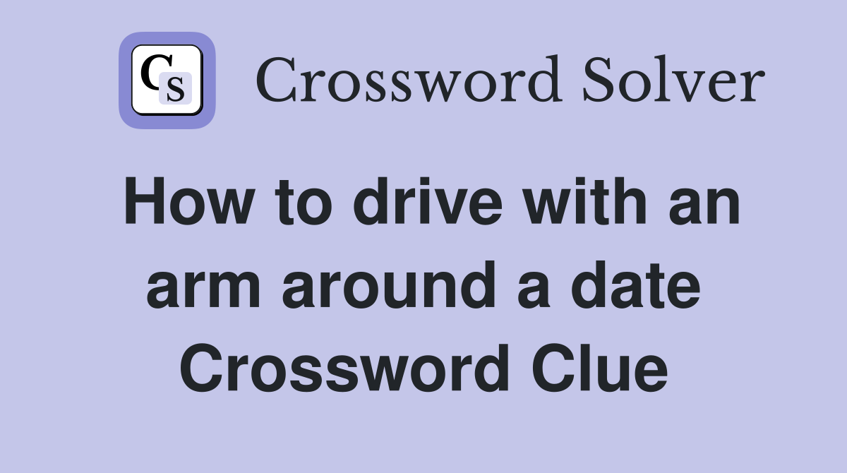 How to drive with an arm around a date Crossword Clue