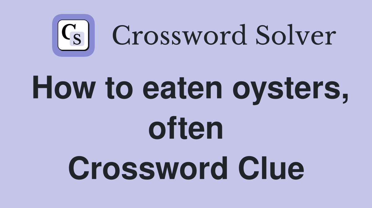 How to eaten oysters, often Crossword Clue