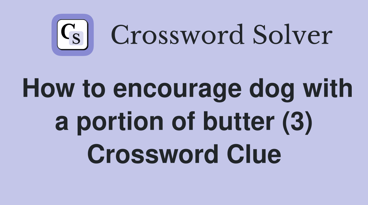 How to encourage dog with a portion of butter (3) Crossword Clue
