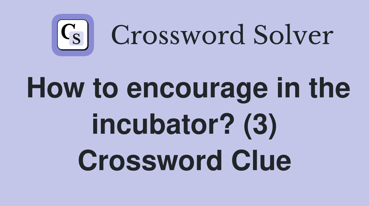 How to encourage in the incubator? (3) Crossword Clue