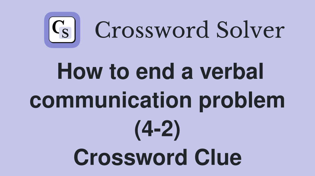 How to end a verbal communication problem (4-2) Crossword Clue