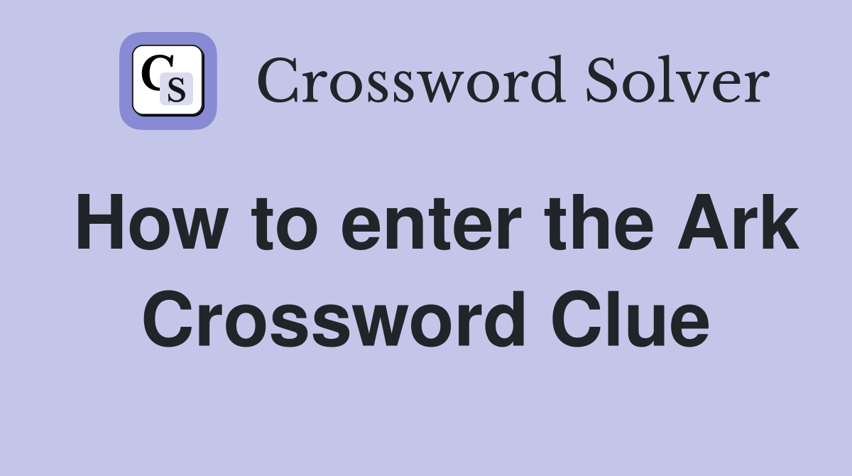 How to enter the Ark Crossword Clue
