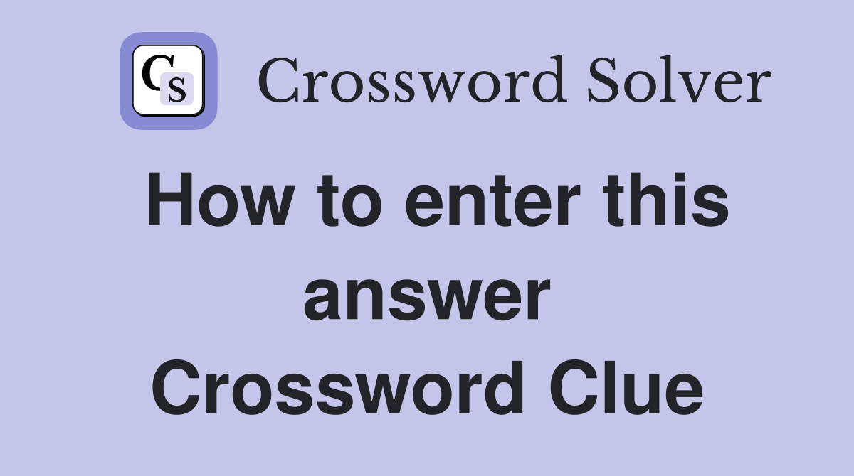 How to enter this answer Crossword Clue